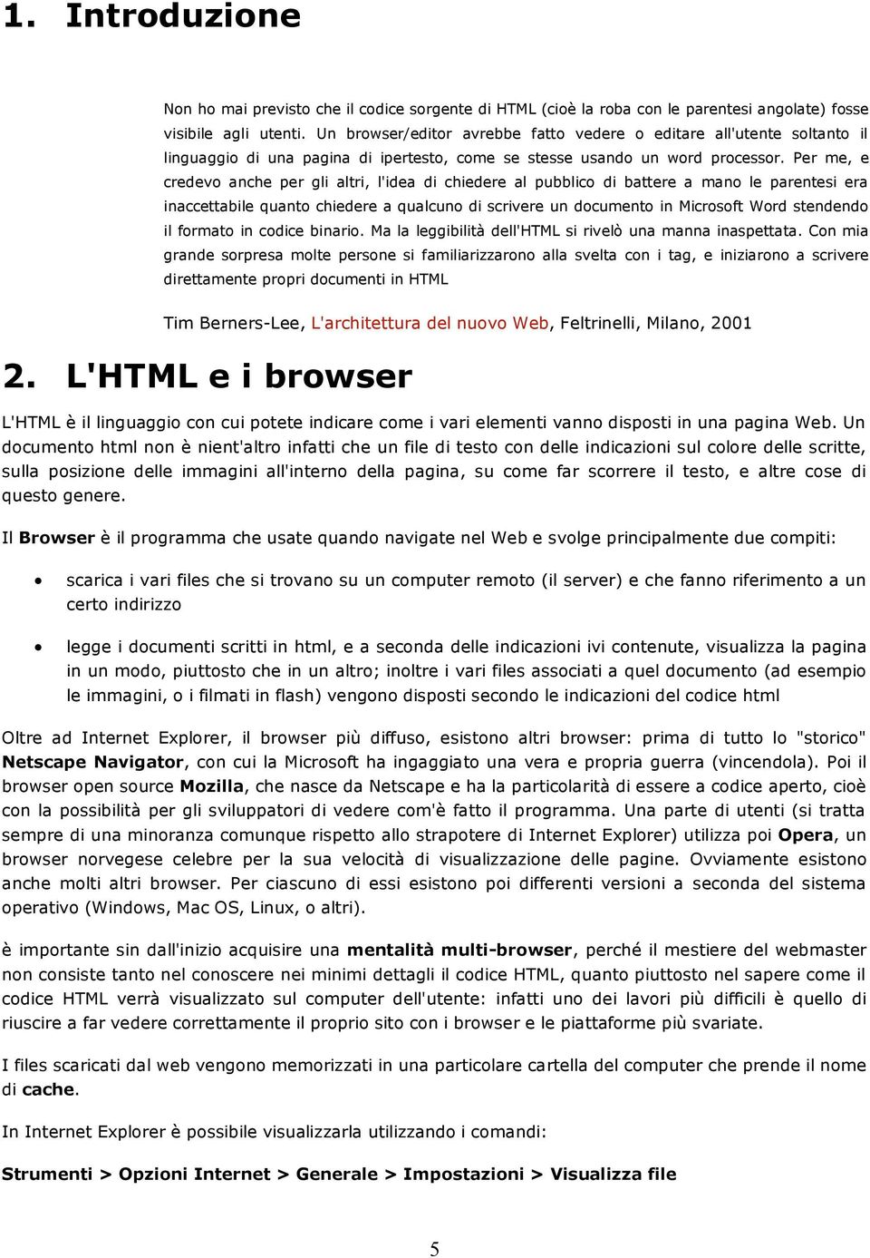 Per me, e credevo anche per gli altri, l'idea di chiedere al pubblico di battere a mano le parentesi era inaccettabile quanto chiedere a qualcuno di scrivere un documento in Microsoft Word stendendo