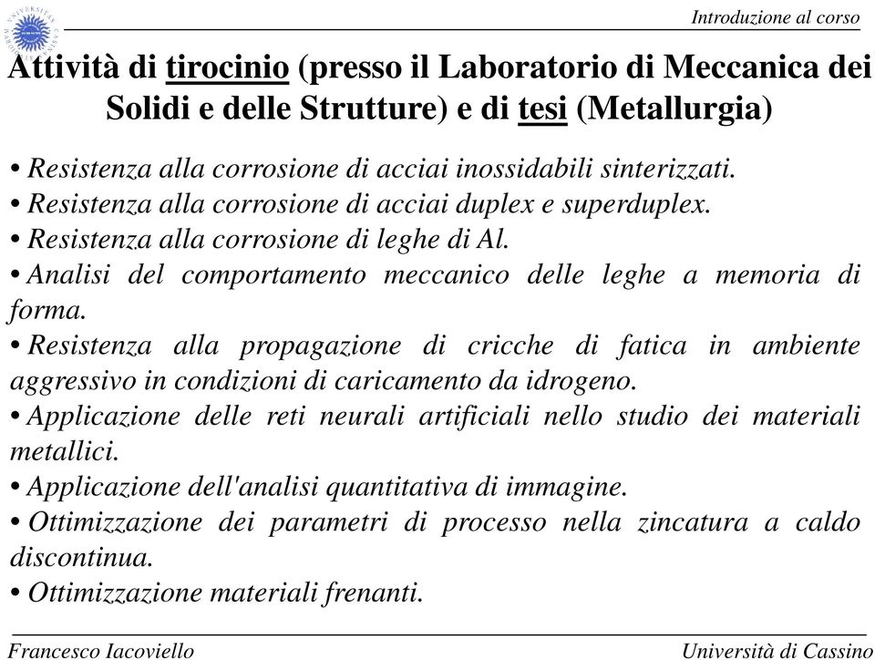 Resistenza alla propagazione di cricche di fatica in ambiente aggressivo in condizioni di caricamento da idrogeno.