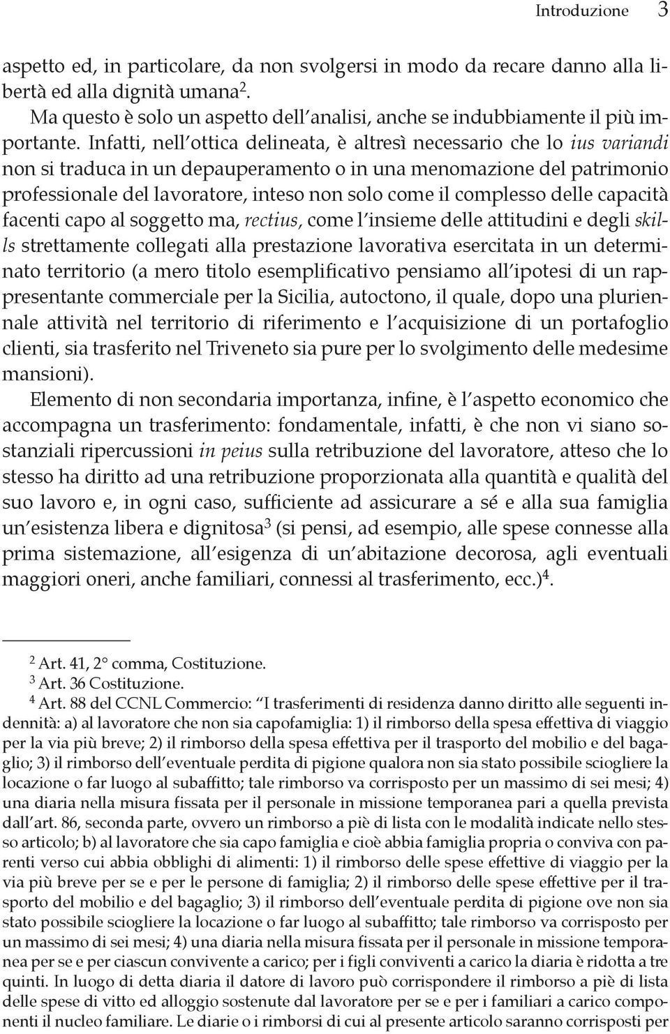 Infatti, nellõottica delineata, altres necessario che lo ius variandi non si traduca in un depauperamento o in una menomazione del patrimonio professionale del lavoratore, inteso non solo come il