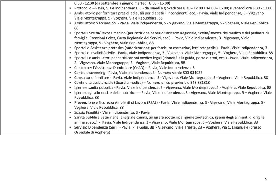 Viale Repubblica, 88 Sportelli Scelta/Revoca medico (per iscrizione Servizio Sanitario Regionale, Scelta/Revoca del medico e del pediatra di famiglia, Esenzioni ticket, Carta Regionale dei Servizi,