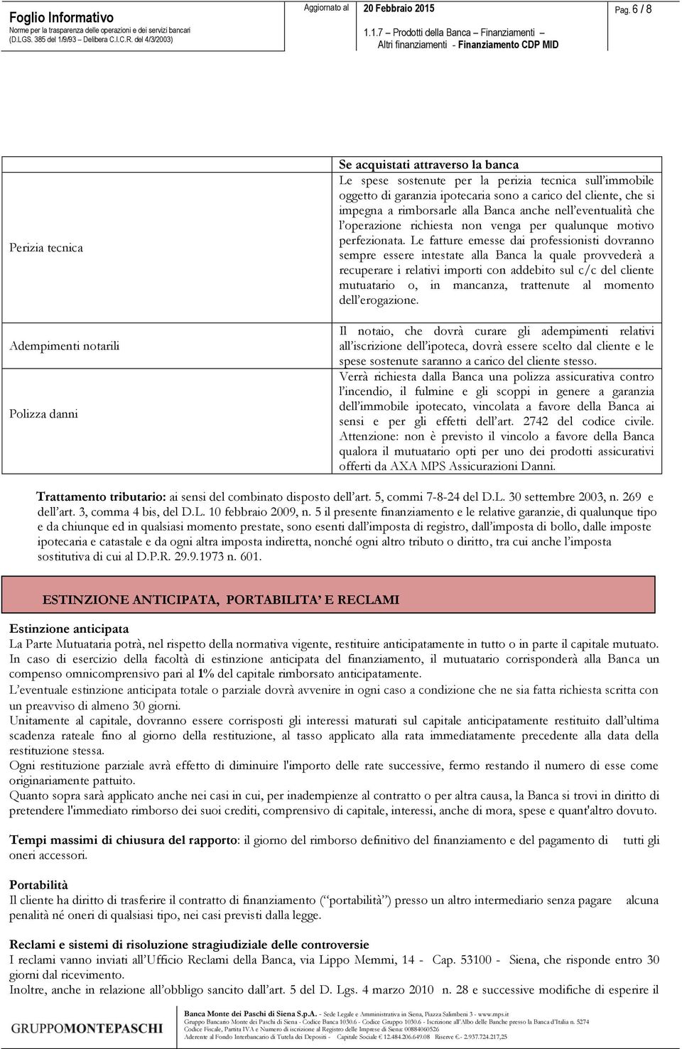 Le fatture emesse dai professionisti dovranno sempre essere intestate alla Banca la quale provvederà a recuperare i relativi importi con addebito sul c/c del cliente mutuatario o, in mancanza,