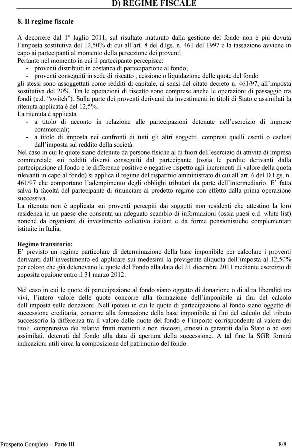 Pertanto nel momento in cui il partecipante percepisce: - proventi distribuiti in costanza di partecipazione al fondo; - proventi conseguiti in sede di riscatto, cessione o liquidazione delle quote