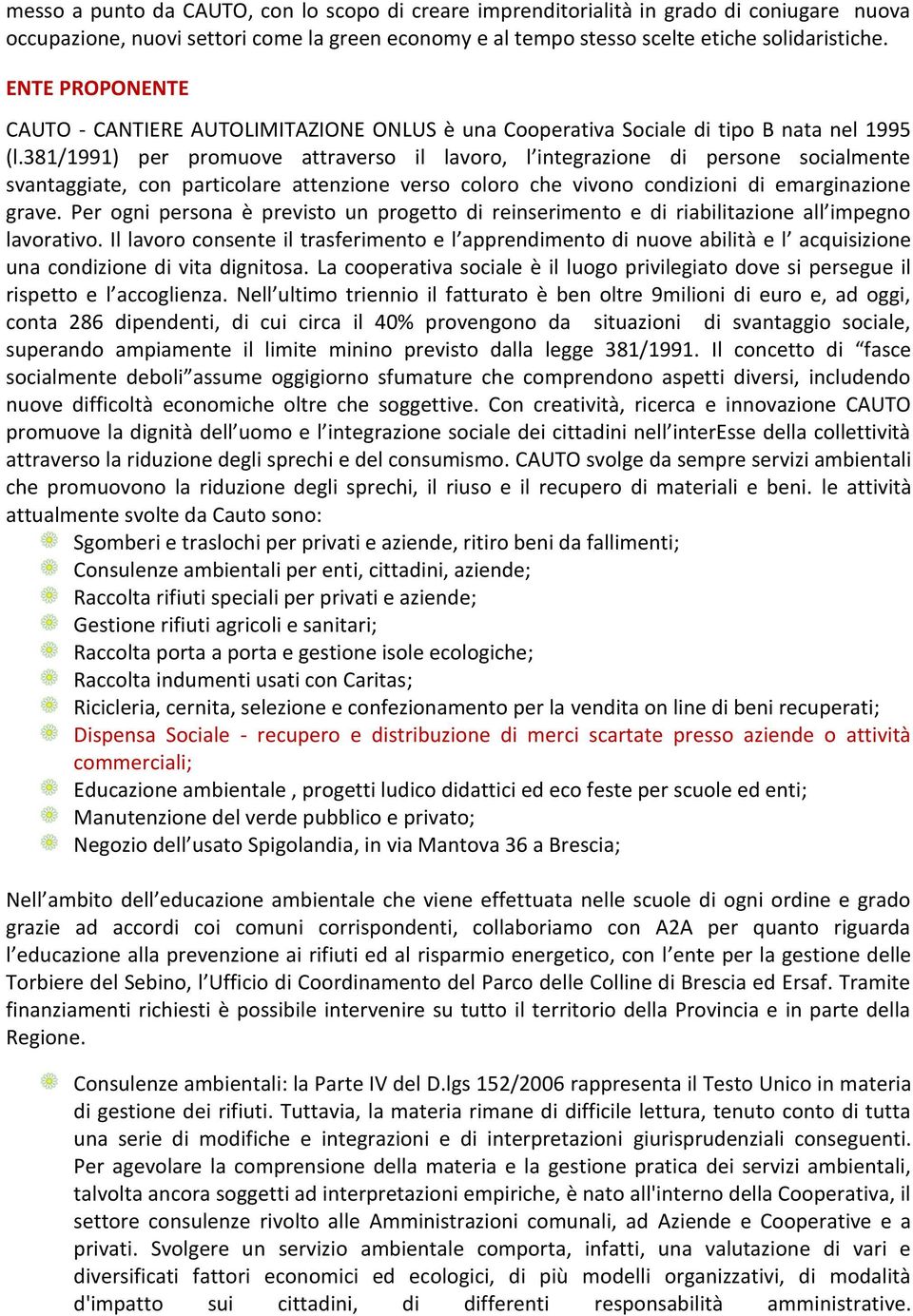 381/1991) per promuove attraverso il lavoro, l integrazione di persone socialmente svantaggiate, con particolare attenzione verso coloro che vivono condizioni di emarginazione grave.