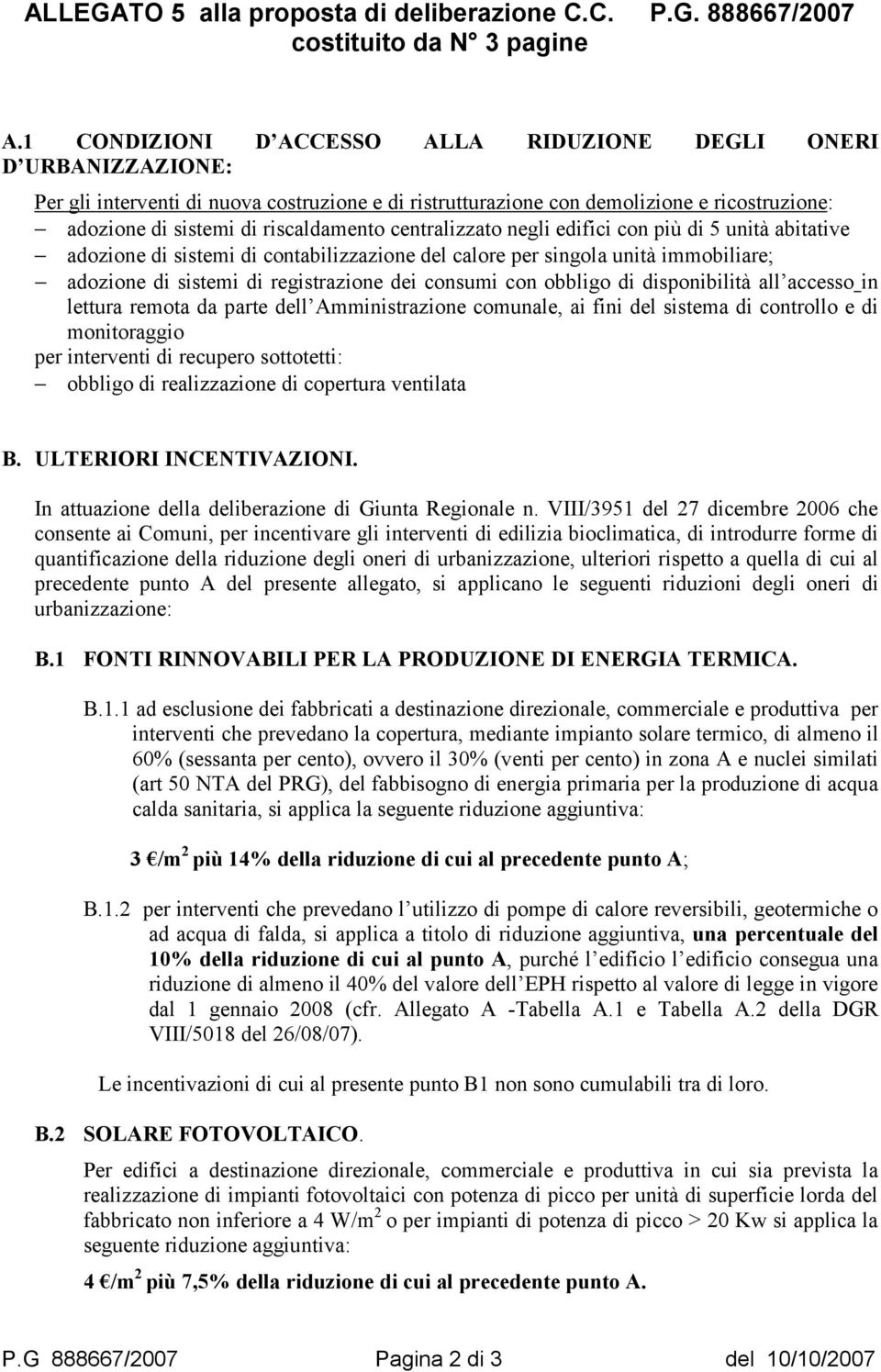 centralizzato negli edifici con più di 5 unità abitative adozione di sistemi di contabilizzazione del calore per singola unità immobiliare; adozione di sistemi di registrazione dei consumi con