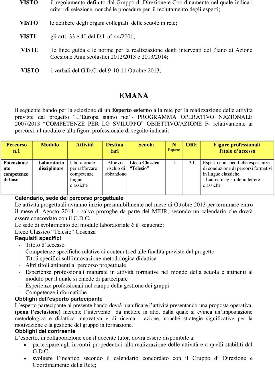 TI gli artt. 33 e 40 del D.I. n 44/2001; VISTE le linee guida e le norme per la realizzazione degli interventi del Piano di Azione Coesione Anni scolastici 2012/2013 e 2013/2014; VISTO i verbali del