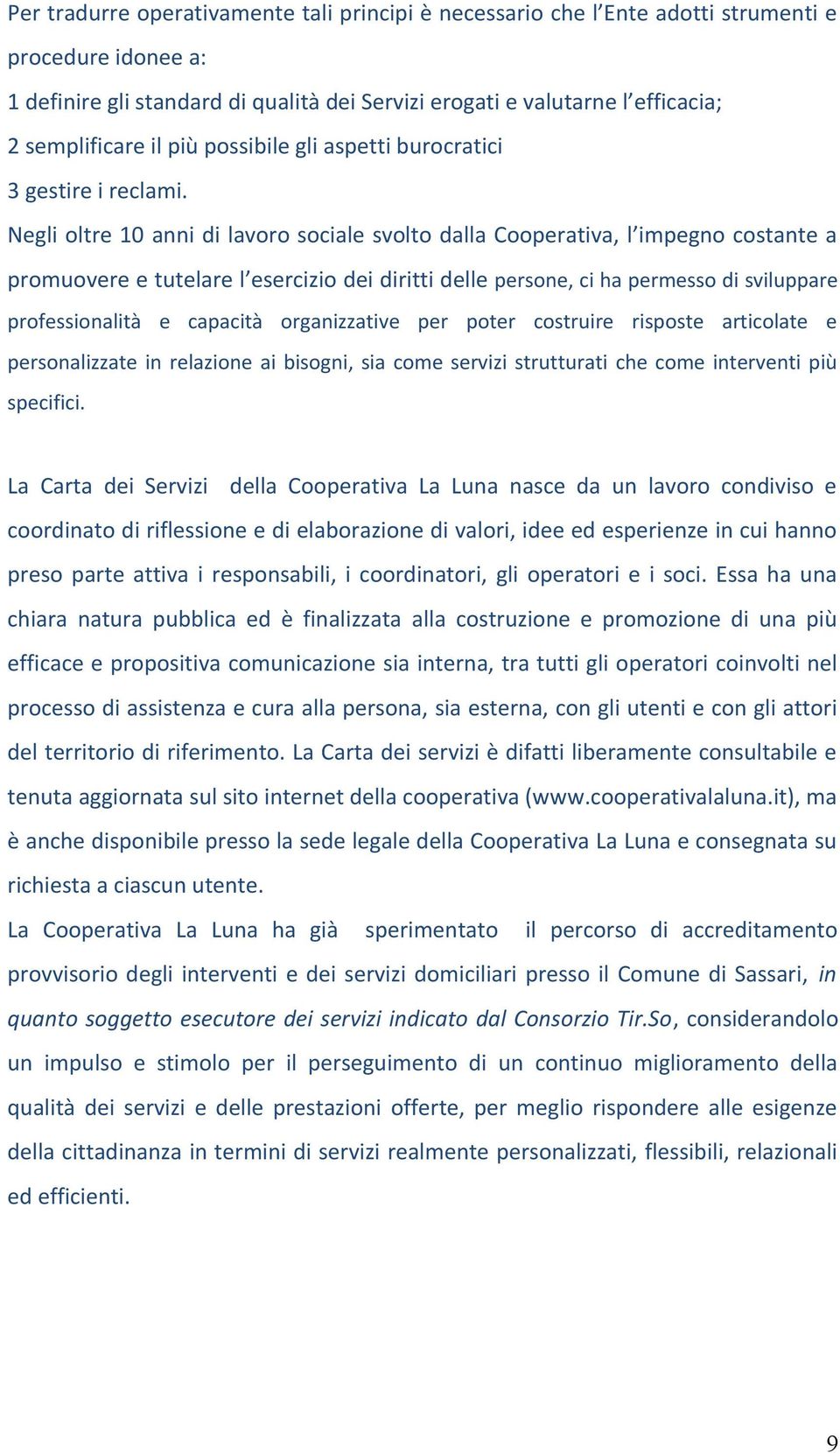 Negli oltre 10 anni di lavoro sociale svolto dalla Cooperativa, l impegno costante a promuovere e tutelare l esercizio dei diritti delle persone, ci ha permesso di sviluppare professionalità e