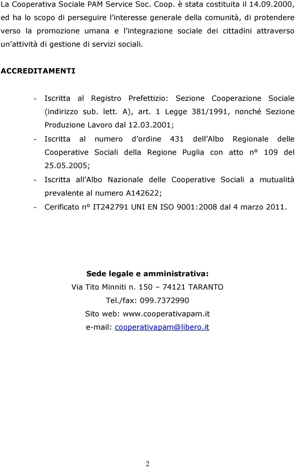 sociali. ACCREDITAMENTI - Iscritta al Registro Prefettizio: Sezione Cooperazione Sociale (indirizzo sub. lett. A), art. 1 Legge 381/1991, nonché Sezione Produzione Lavoro dal 12.03.