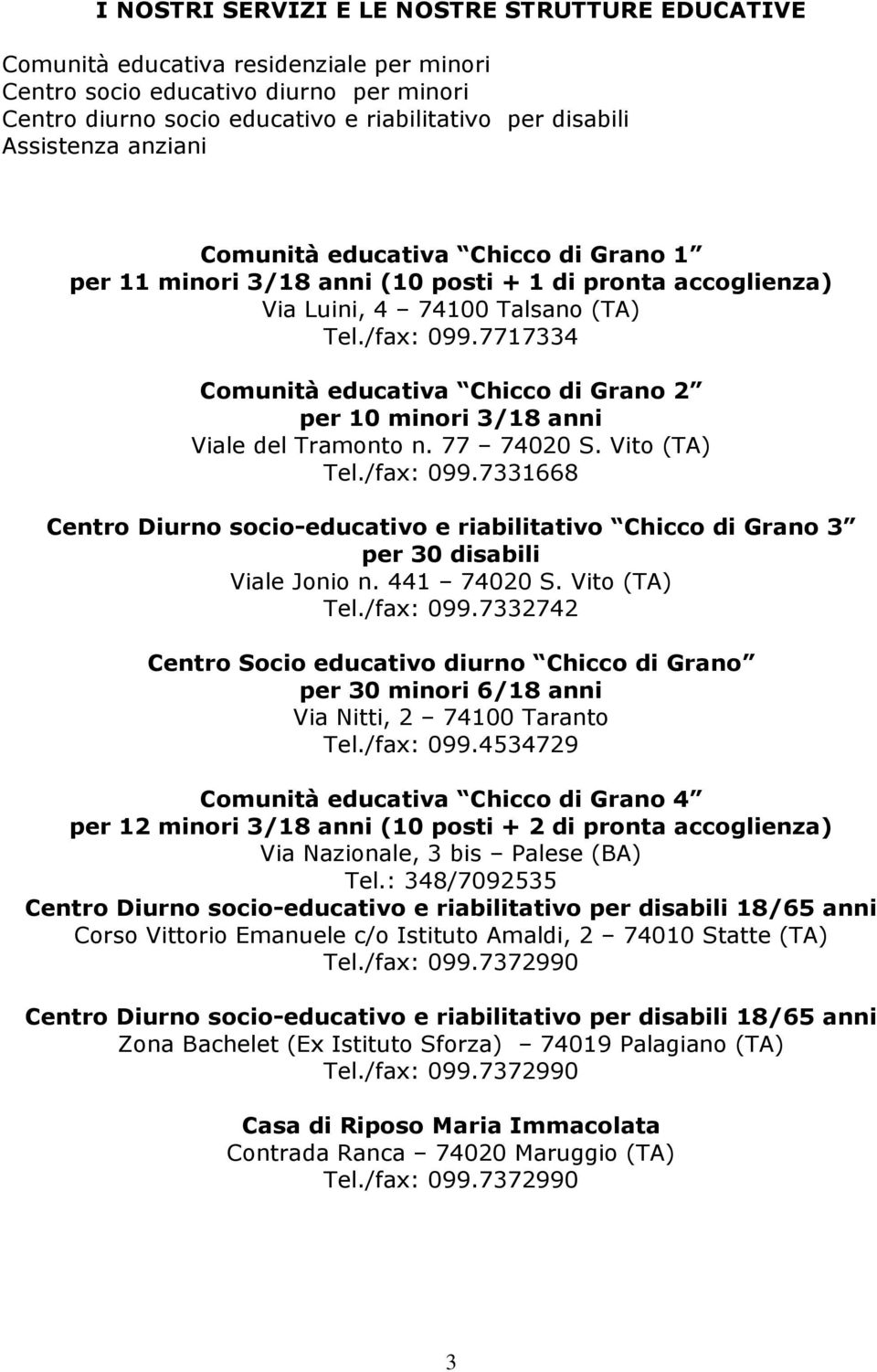 7717334 Comunità educativa Chicco di Grano 2 per 10 minori 3/18 anni Viale del Tramonto n. 77 74020 S. Vito (TA) Tel./fax: 099.