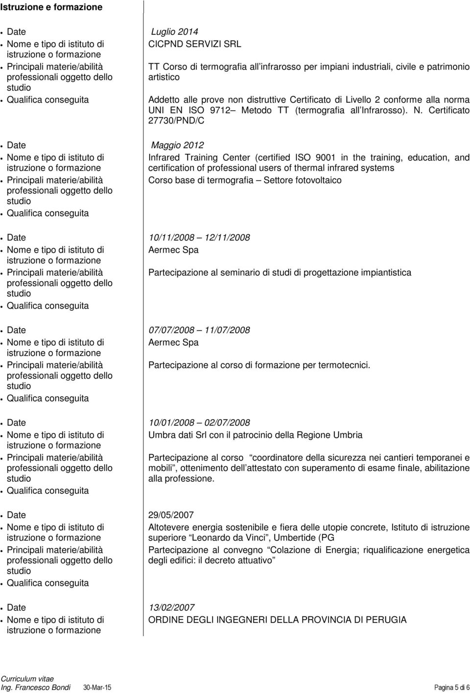 Certificato 27730/PND/C Date Maggio 2012 Nome e tipo di istituto di Infrared Training Center (certified ISO 9001 in the training, education, and certification of professional users of thermal