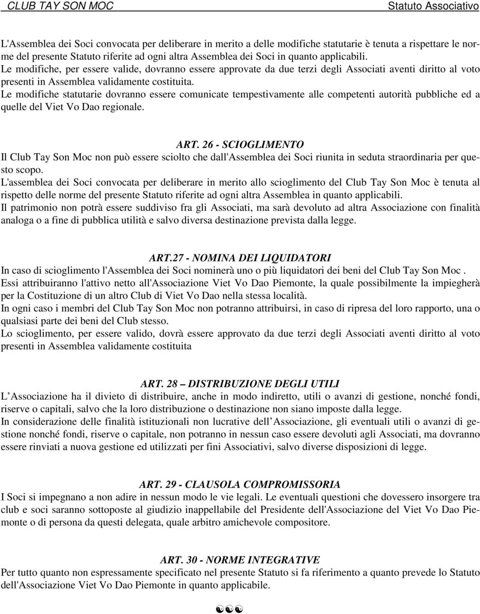 Le modifiche statutarie dovranno essere comunicate tempestivamente alle competenti autorità pubbliche ed a quelle del Viet Vo Dao regionale. ART.