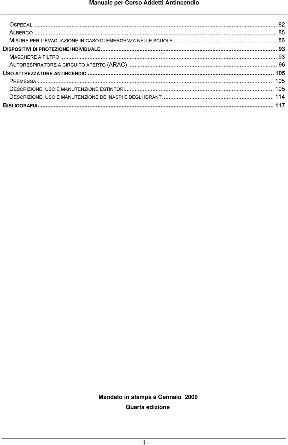 .. 93 AUTORESPIRATORE A CIRCUITO APERTO (ARAC)... 96 USO ATTREZZATURE ANTINCENDIO... 105 PREMESSA.