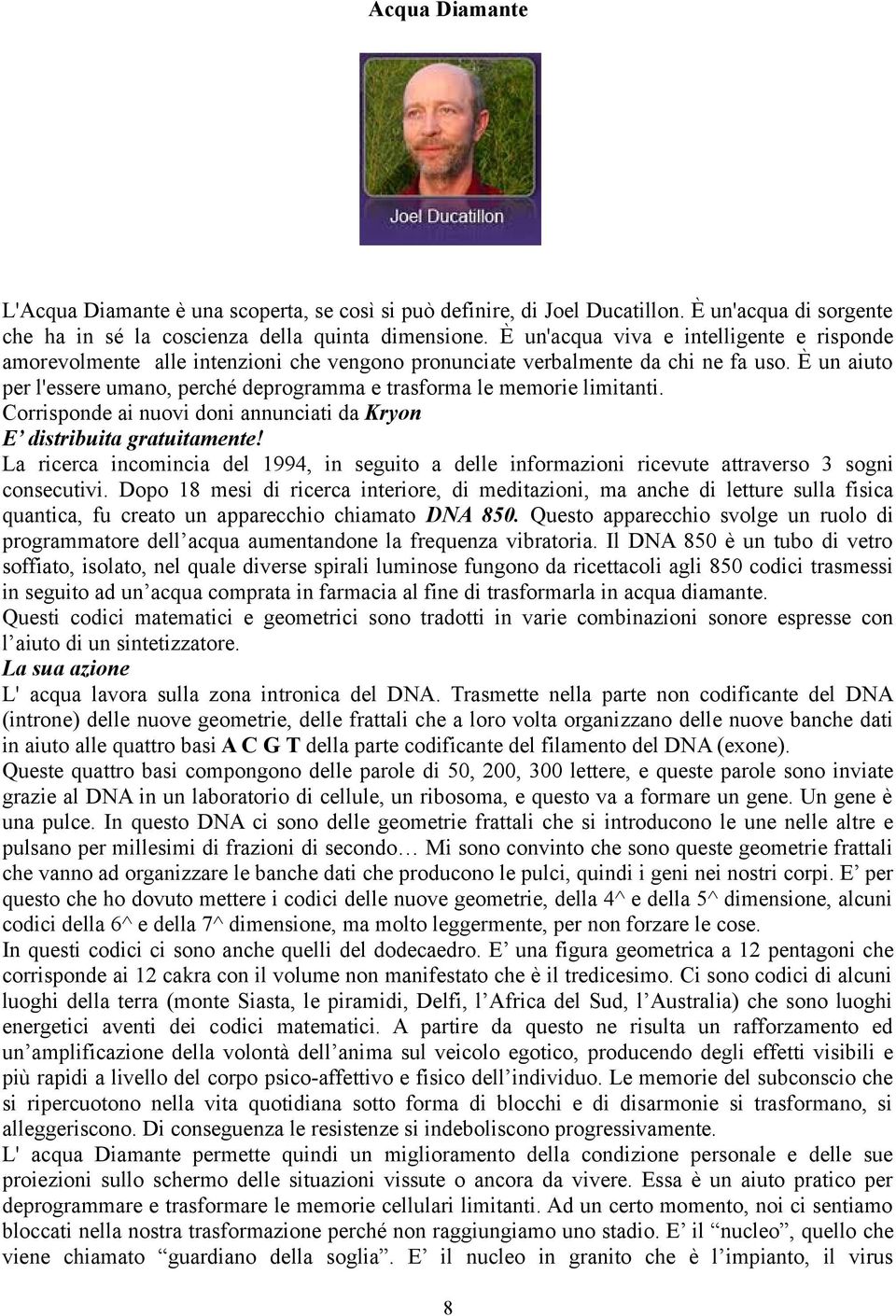 È un aiuto per l'essere umano, perché deprogramma e trasforma le memorie limitanti. Corrisponde ai nuovi doni annunciati da Kryon E distribuita gratuitamente!