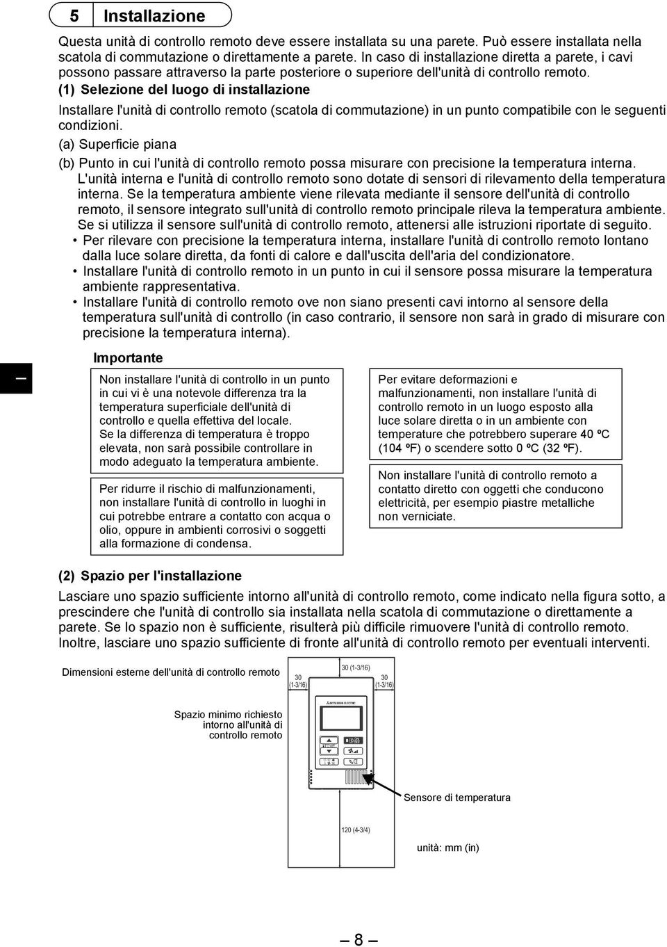 (1) Selezione del luogo di installazione nstallare l'unità di controllo remoto (scatola di commutazione) in un punto compatibile con le seguenti condizioni.