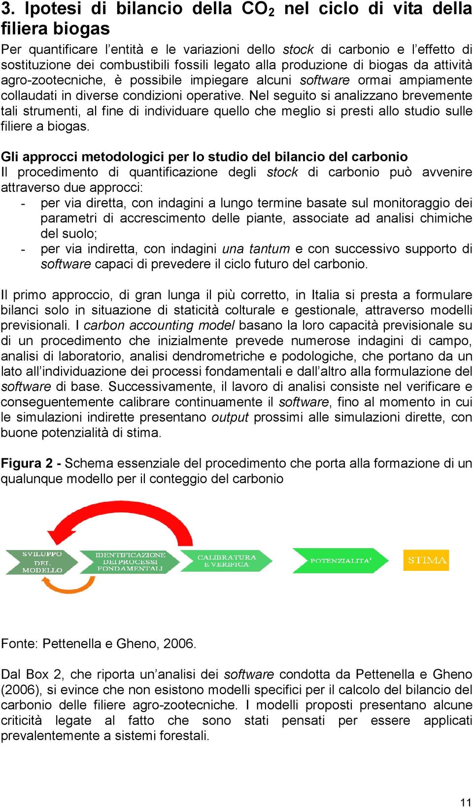 Nel seguito si analizzano brevemente tali strumenti, al fine di individuare quello che meglio si presti allo studio sulle filiere a biogas.