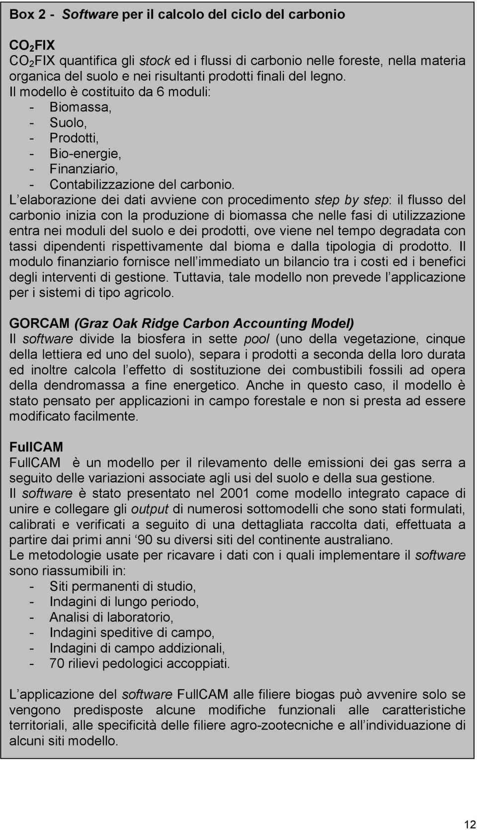 L elaborazione dei dati avviene con procedimento step by step: il flusso del carbonio inizia con la produzione di biomassa che nelle fasi di utilizzazione entra nei moduli del suolo e dei prodotti,
