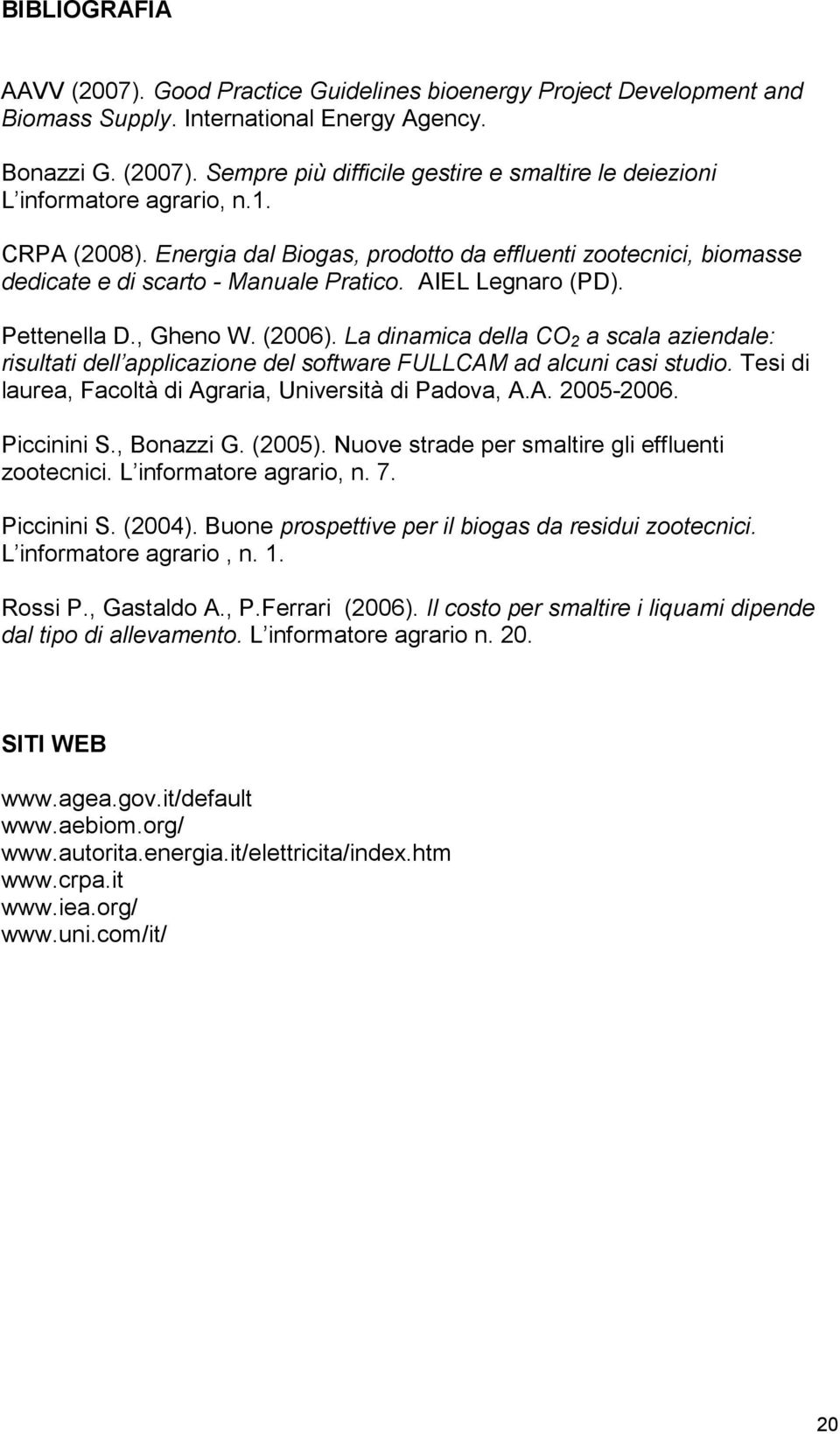 La dinamica della CO 2 a scala aziendale: risultati dell applicazione del software FULLCAM ad alcuni casi studio. Tesi di laurea, Facoltà di Agraria, Università di Padova, A.A. 2005-2006. Piccinini S.