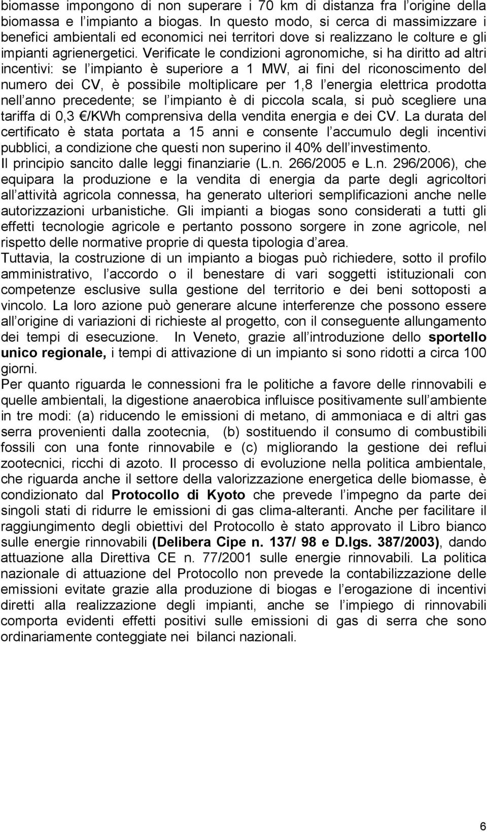 Verificate le condizioni agronomiche, si ha diritto ad altri incentivi: se l impianto è superiore a 1 MW, ai fini del riconoscimento del numero dei CV, è possibile moltiplicare per 1,8 l energia