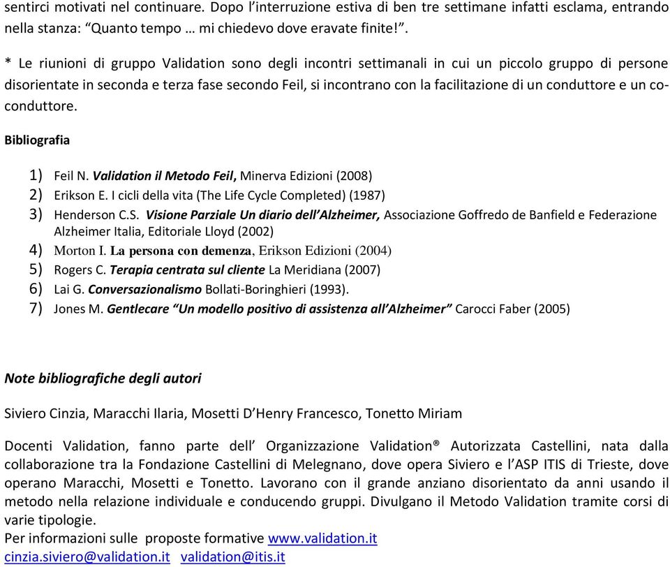 conduttore e un coconduttore. Bibliografia 1) Feil N. Validation il Metodo Feil, Minerva Edizioni (2008) 2) Erikson E. I cicli della vita (The Life Cycle Completed) (1987) 3) Henderson C.S.