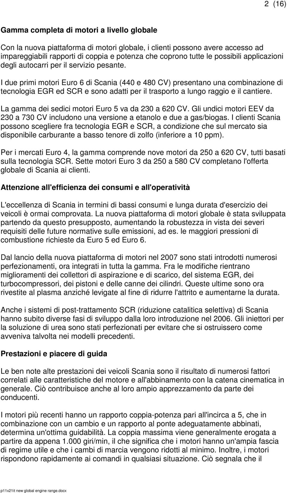 I due primi motori Euro 6 di Scania (440 e 480 CV) presentano una combinazione di tecnologia EGR ed SCR e sono adatti per il trasporto a lungo raggio e il cantiere.