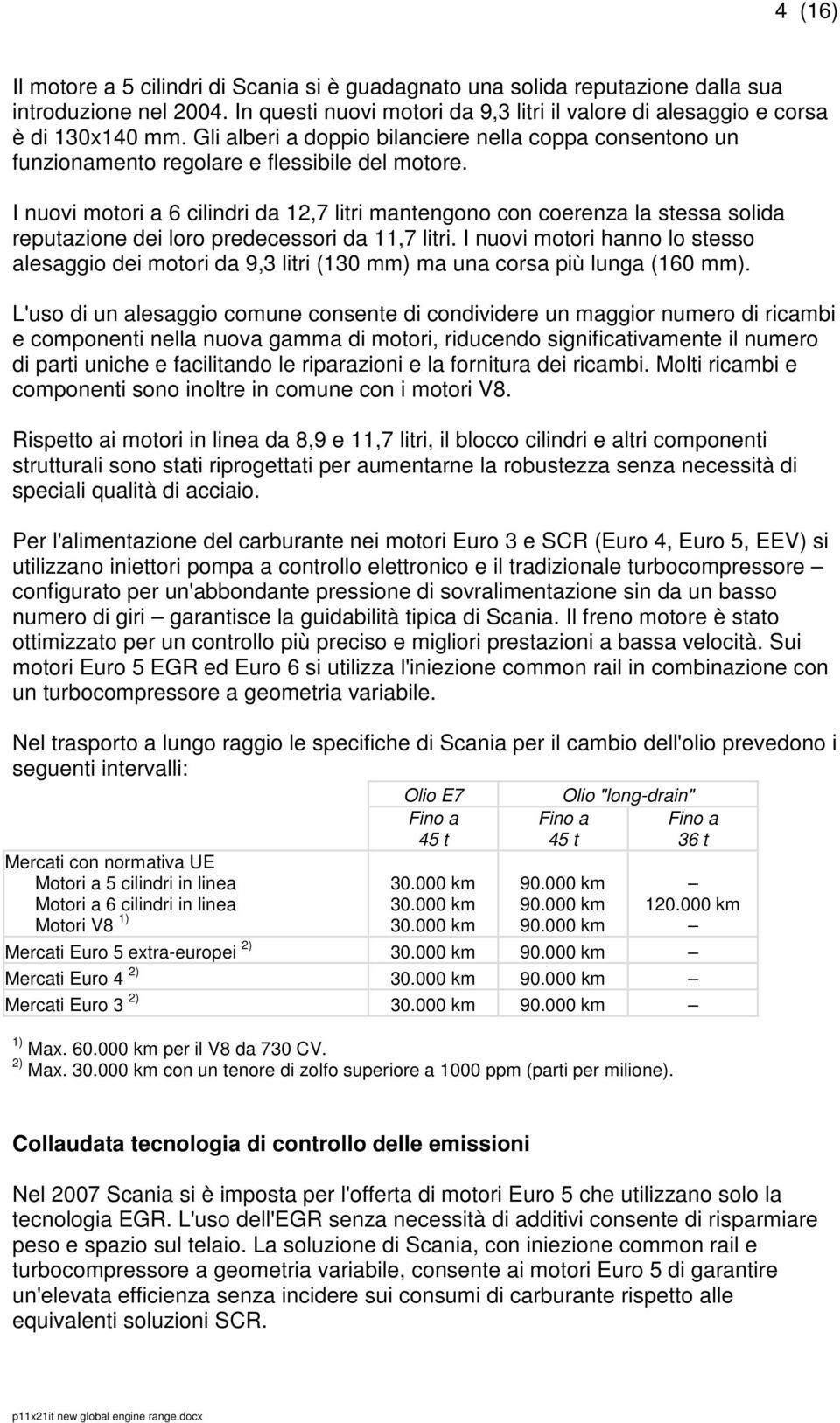 I nuovi motori a 6 cilindri da 12,7 litri mantengono con coerenza la stessa solida reputazione dei loro predecessori da 11,7 litri.