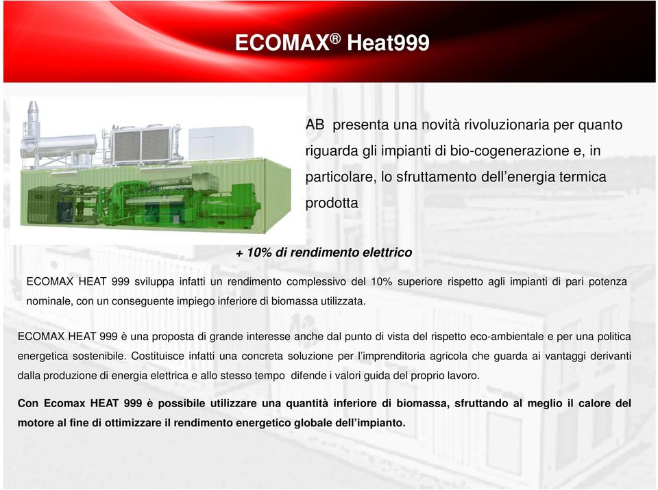 ECOMAX HEAT 999 è una proposta di grande interesse anche dal punto di vista del rispetto eco-ambientale e per una politica energetica sostenibile.
