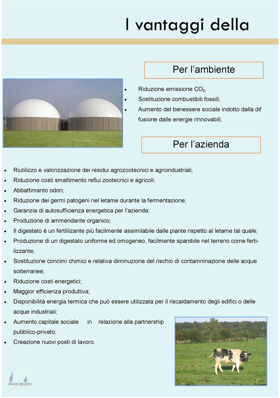 la fermentazione; Garanzia di autosufficienza energetica per l azienda; Produzione di ammendante organico; Il digestato è un fertiliizante più facilmente assimilabile dalle piante rispetto al letame