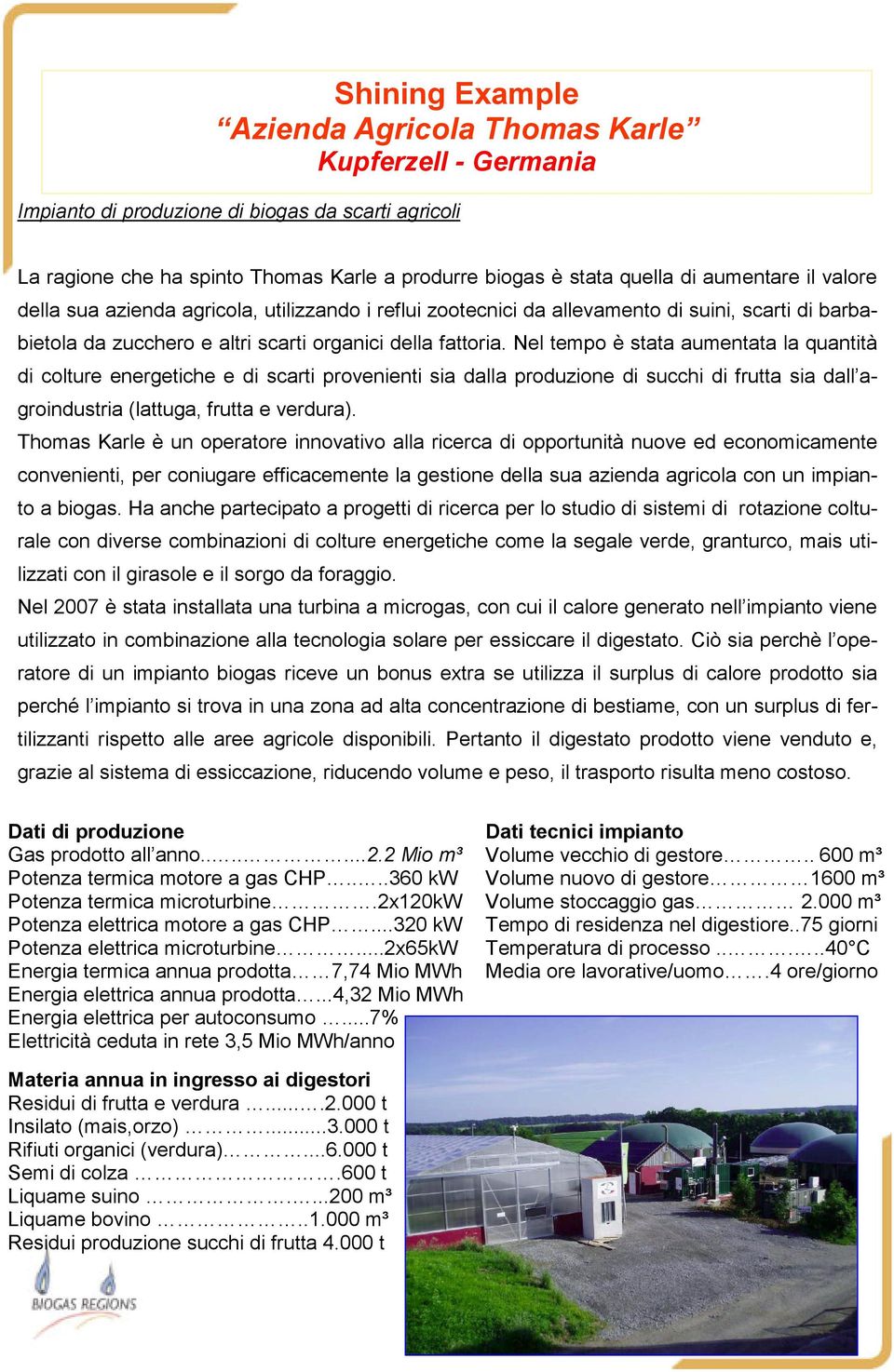 Nel tempo è stata aumentata la quantità di colture energetiche e di scarti provenienti sia dalla produzione di succhi di frutta sia dall agroindustria (lattuga, frutta e verdura).