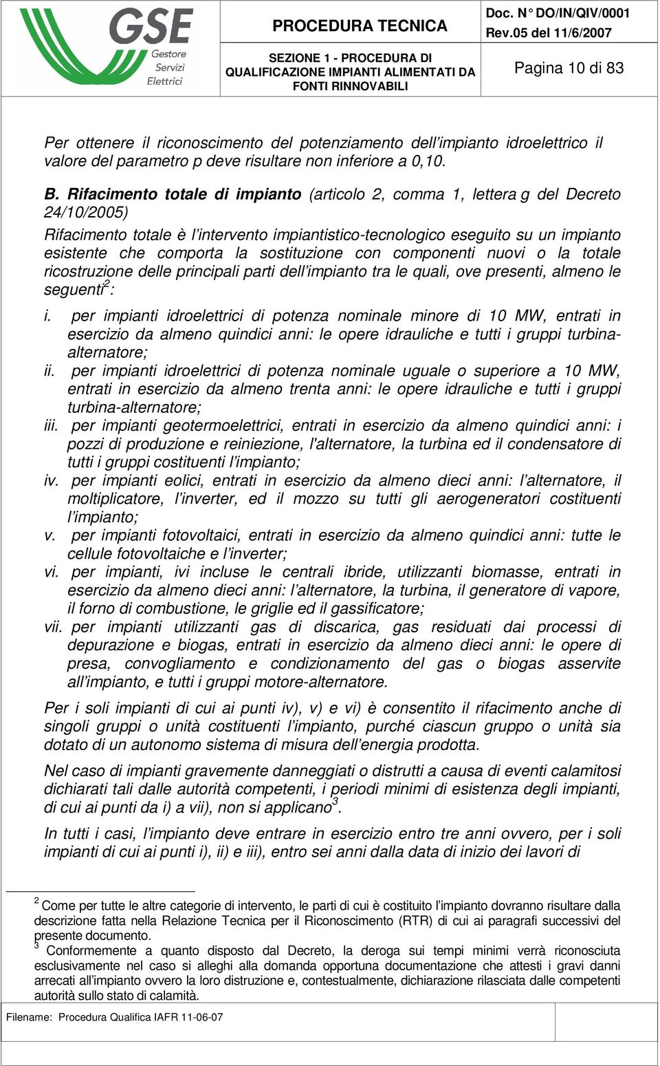 sostituzione con componenti nuovi o la totale ricostruzione delle principali parti dell impianto tra le quali, ove presenti, almeno le seguenti 2 : i.