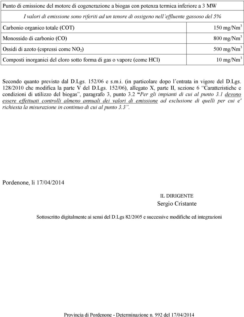 mg/nm 3 Secondo quanto previsto dal D.Lgs. 152/06 e s.m.i. (in particolare dopo l entrata in vigore del D.Lgs. 128/2010 che modifica la parte V del D.Lgs. 152/06), allegato X, parte II, sezione 6 Caratteristiche e condizioni di utilizzo del biogas, paragrafo 3, punto 3.