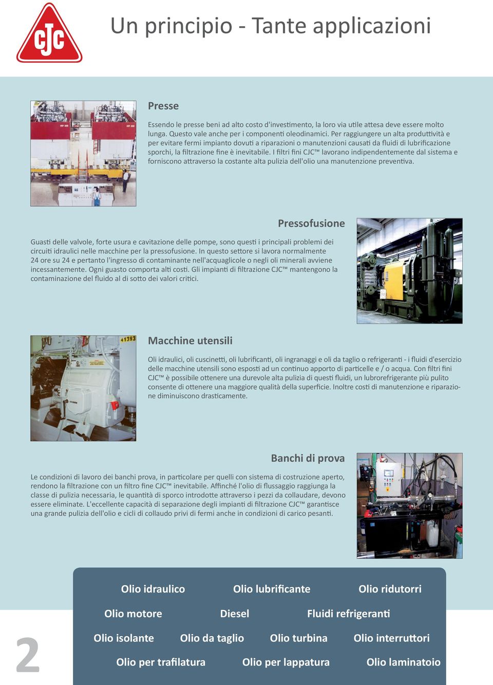 I filtri fini CJC lavorano indipendentemente dal sistema e forniscono attraverso la costante alta pulizia dell'olio una manutenzione preventiva.