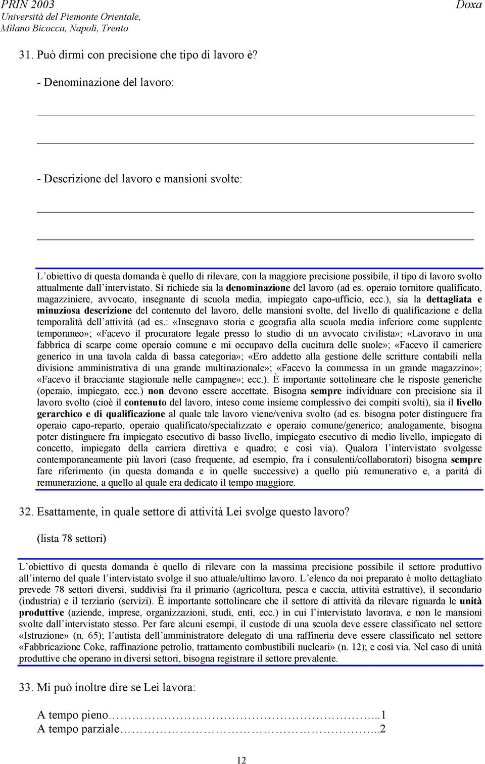 dall intervistato. Si richiede sia la denominazione del lavoro (ad es. operaio tornitore qualificato, magazziniere, avvocato, insegnante di scuola media, impiegato capo-ufficio, ecc.