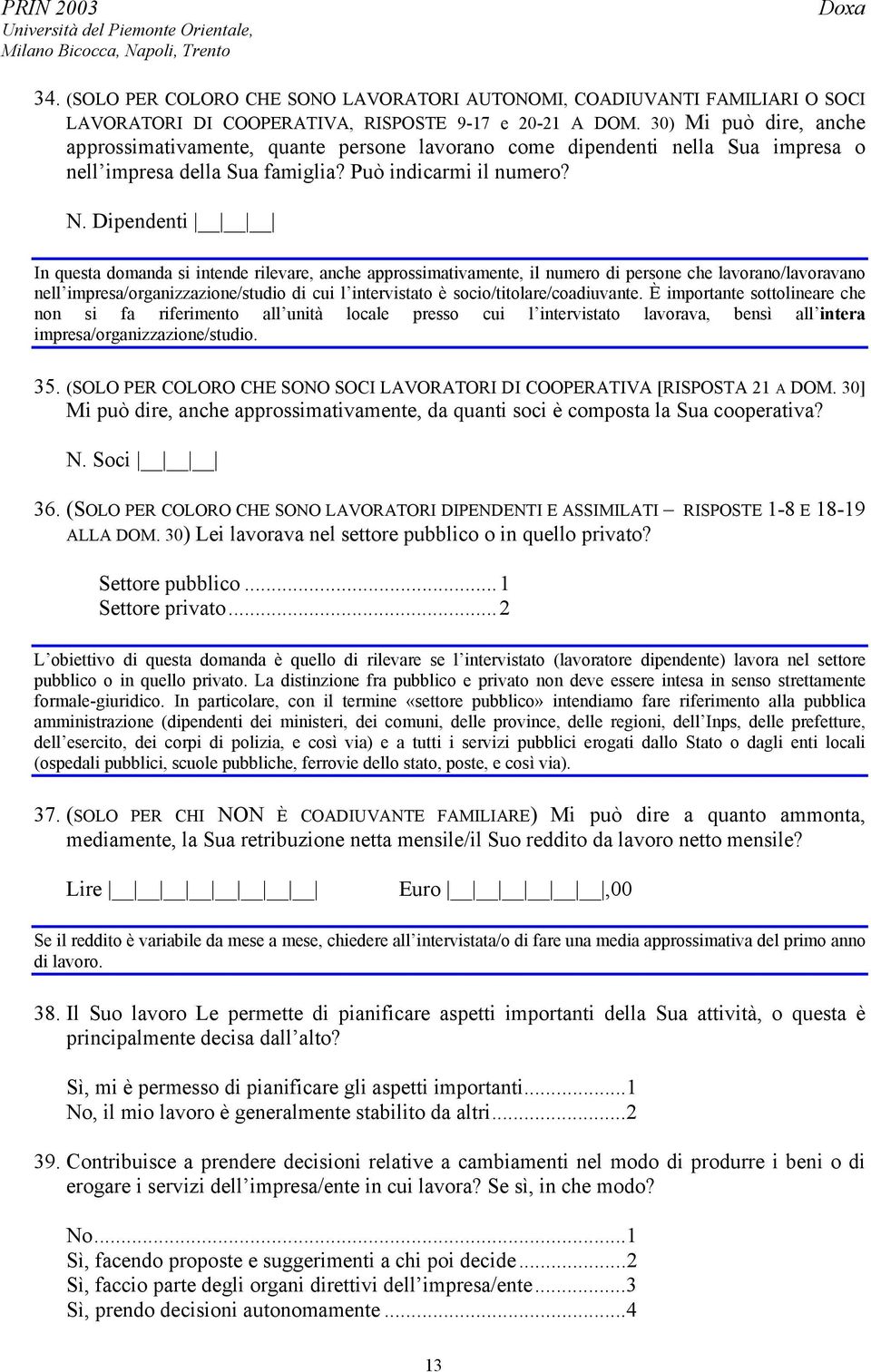 Dipendenti In questa domanda si intende rilevare, anche approssimativamente, il numero di persone che lavorano/lavoravano nell impresa/organizzazione/studio di cui l intervistato è