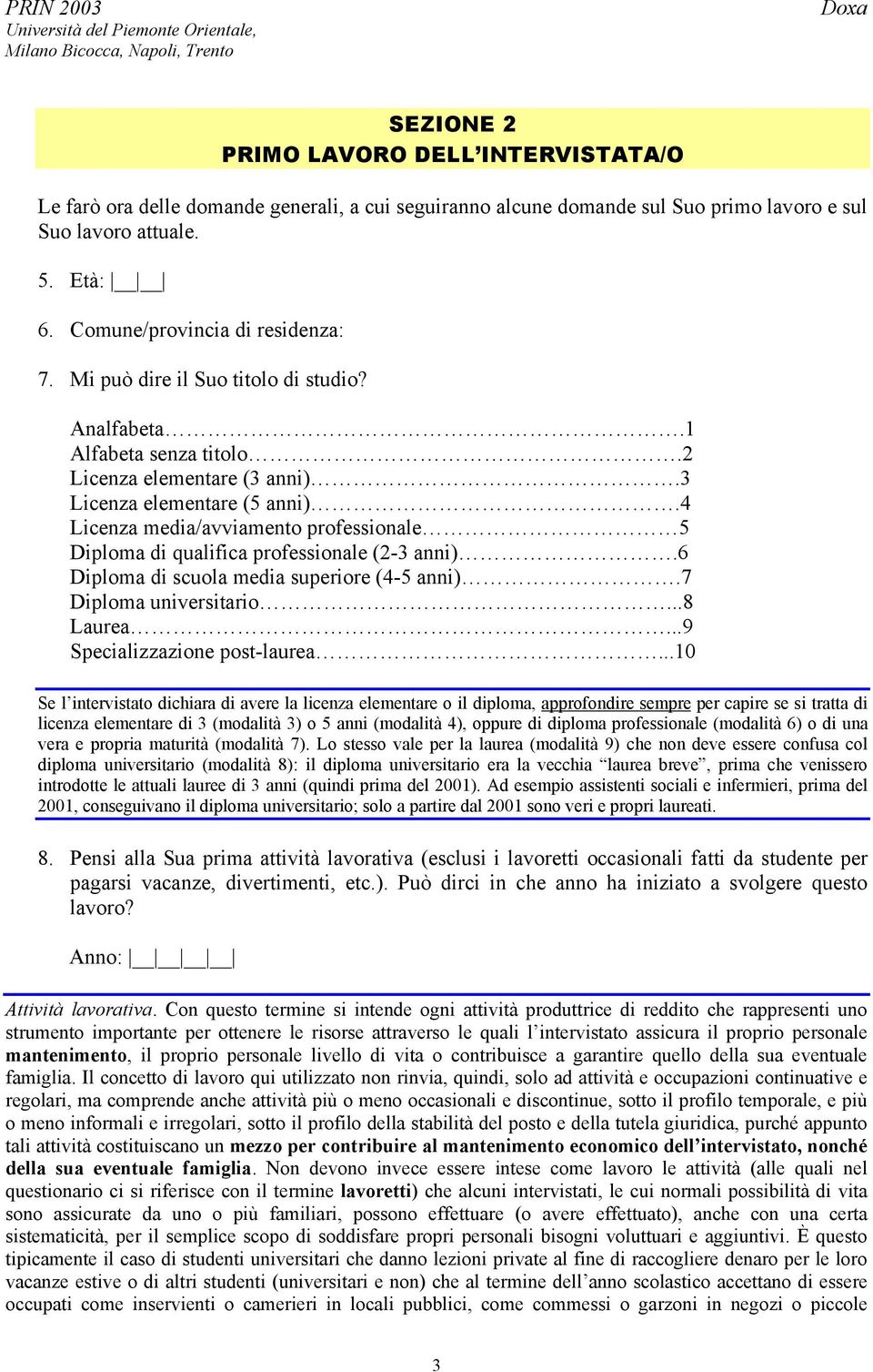 4 Licenza media/avviamento professionale 5 Diploma di qualifica professionale (2-3 anni).6 Diploma di scuola media superiore (4-5 anni).7 Diploma universitario...8 Laurea.