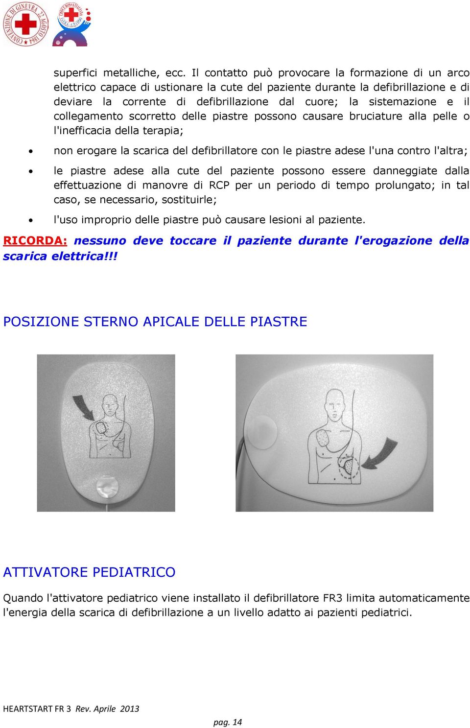 e il collegamento scorretto delle piastre possono causare bruciature alla pelle o l'inefficacia della terapia; non erogare la scarica del defibrillatore con le piastre adese l'una contro l'altra; le