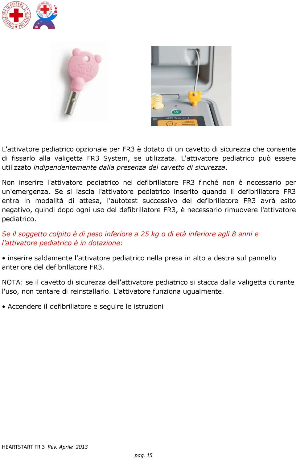 Non inserire l'attivatore pediatrico nel defibrillatore FR3 finché non è necessario per un'emergenza.