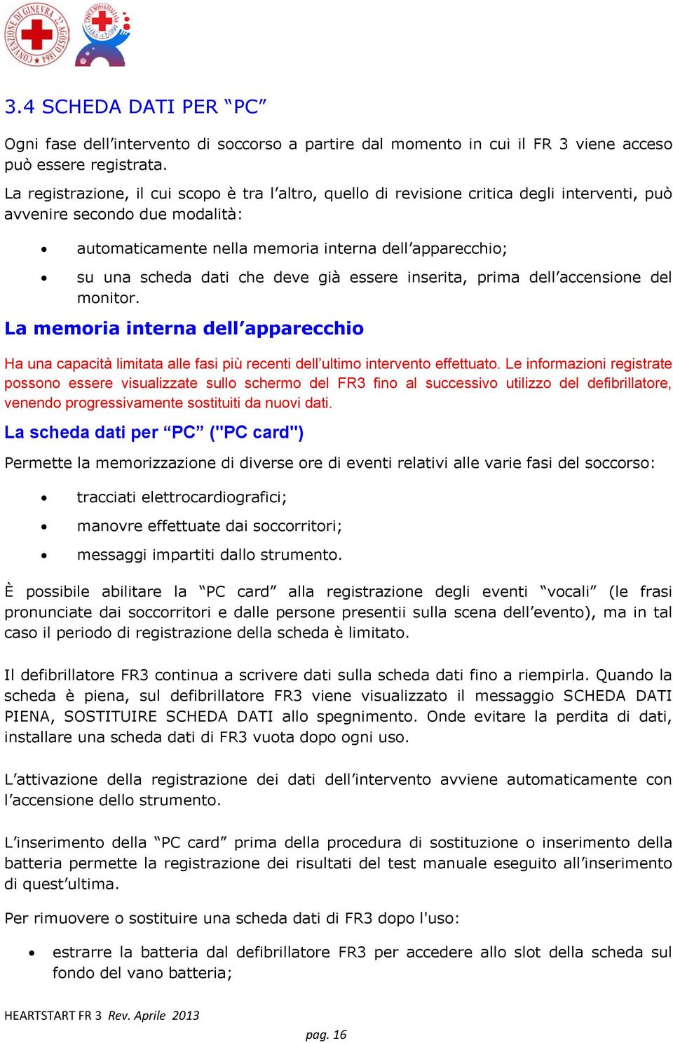 dati che deve già essere inserita, prima dell accensione del monitor. La memoria interna dell apparecchio Ha una capacità limitata alle fasi più recenti dell ultimo intervento effettuato.