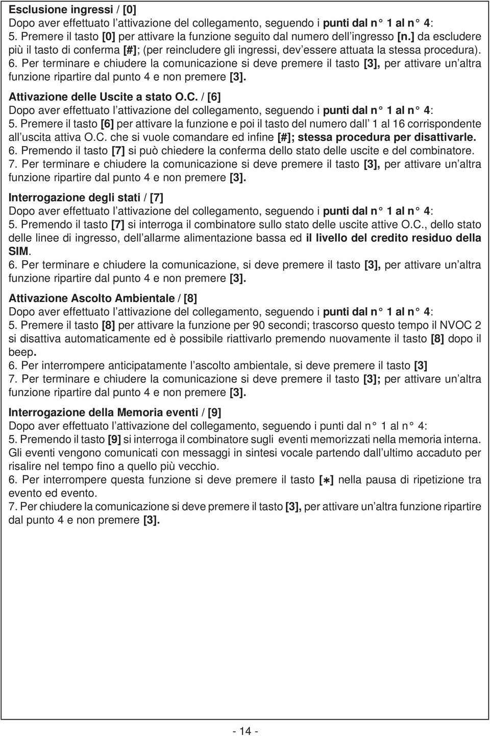 Per terminare e chiudere la comunicazione si deve premere il tasto [3], per attivare un altra funzione ripartire dal punto 4 e non premere [3]. Attivazione delle Uscite a stato O.C.