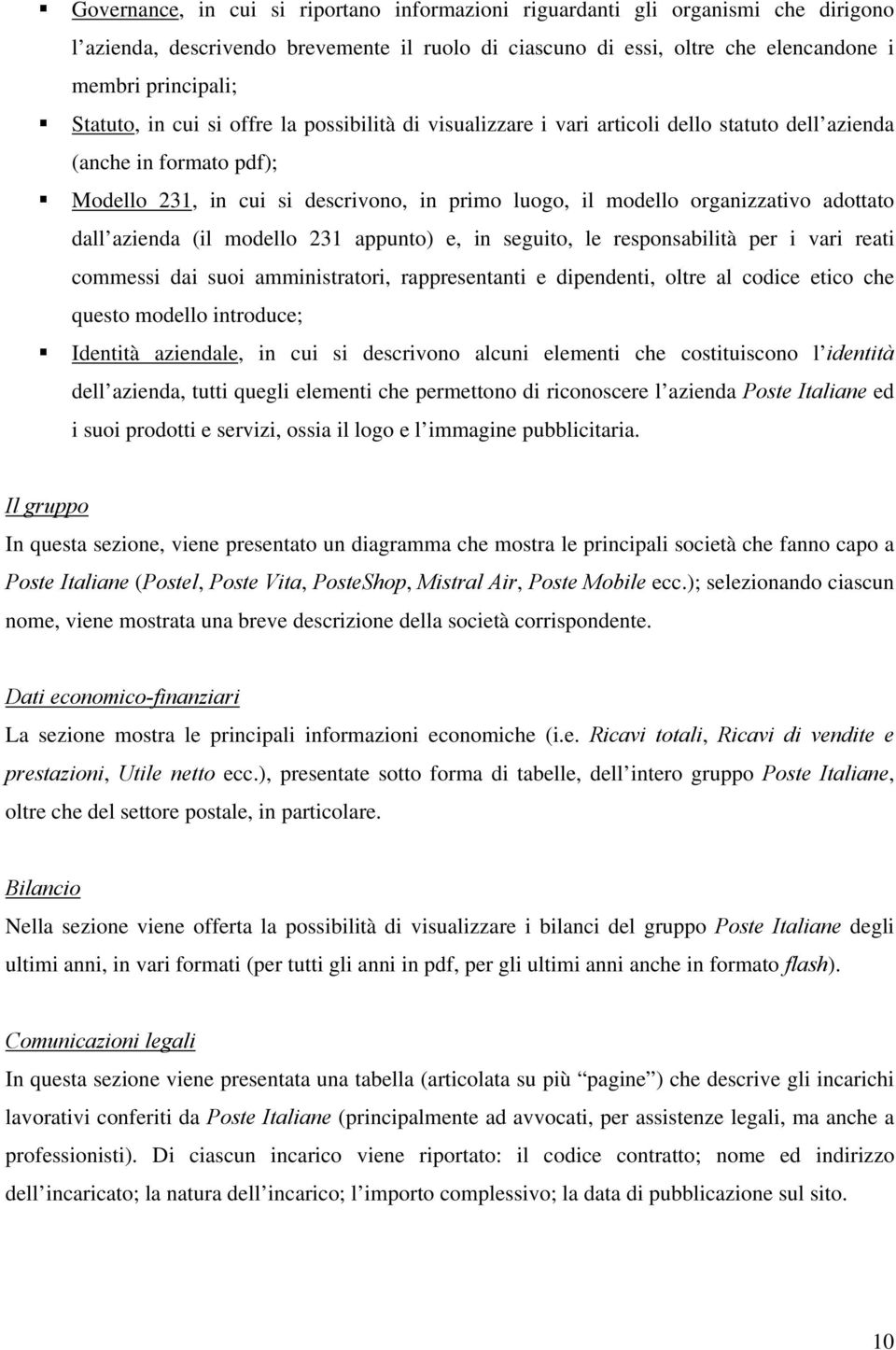 dall azienda (il modello 231 appunto) e, in seguito, le responsabilità per i vari reati commessi dai suoi amministratori, rappresentanti e dipendenti, oltre al codice etico che questo modello