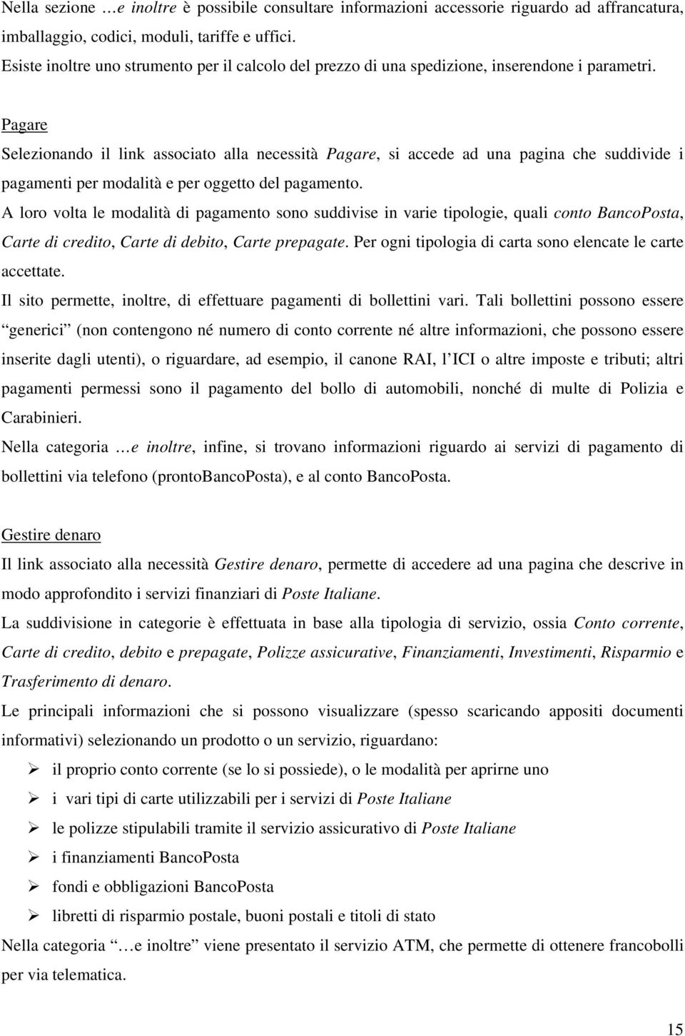 Pagare Selezionando il link associato alla necessità Pagare, si accede ad una pagina che suddivide i pagamenti per modalità e per oggetto del pagamento.