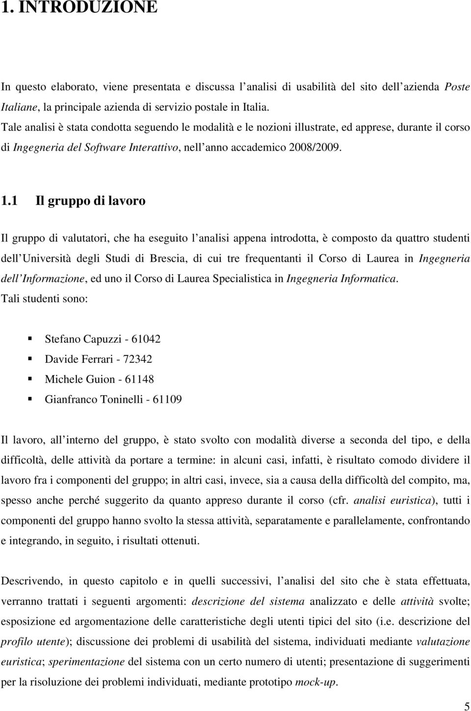 1 Il gruppo di lavoro Il gruppo di valutatori, che ha eseguito l analisi appena introdotta, è composto da quattro studenti dell Università degli Studi di Brescia, di cui tre frequentanti il Corso di