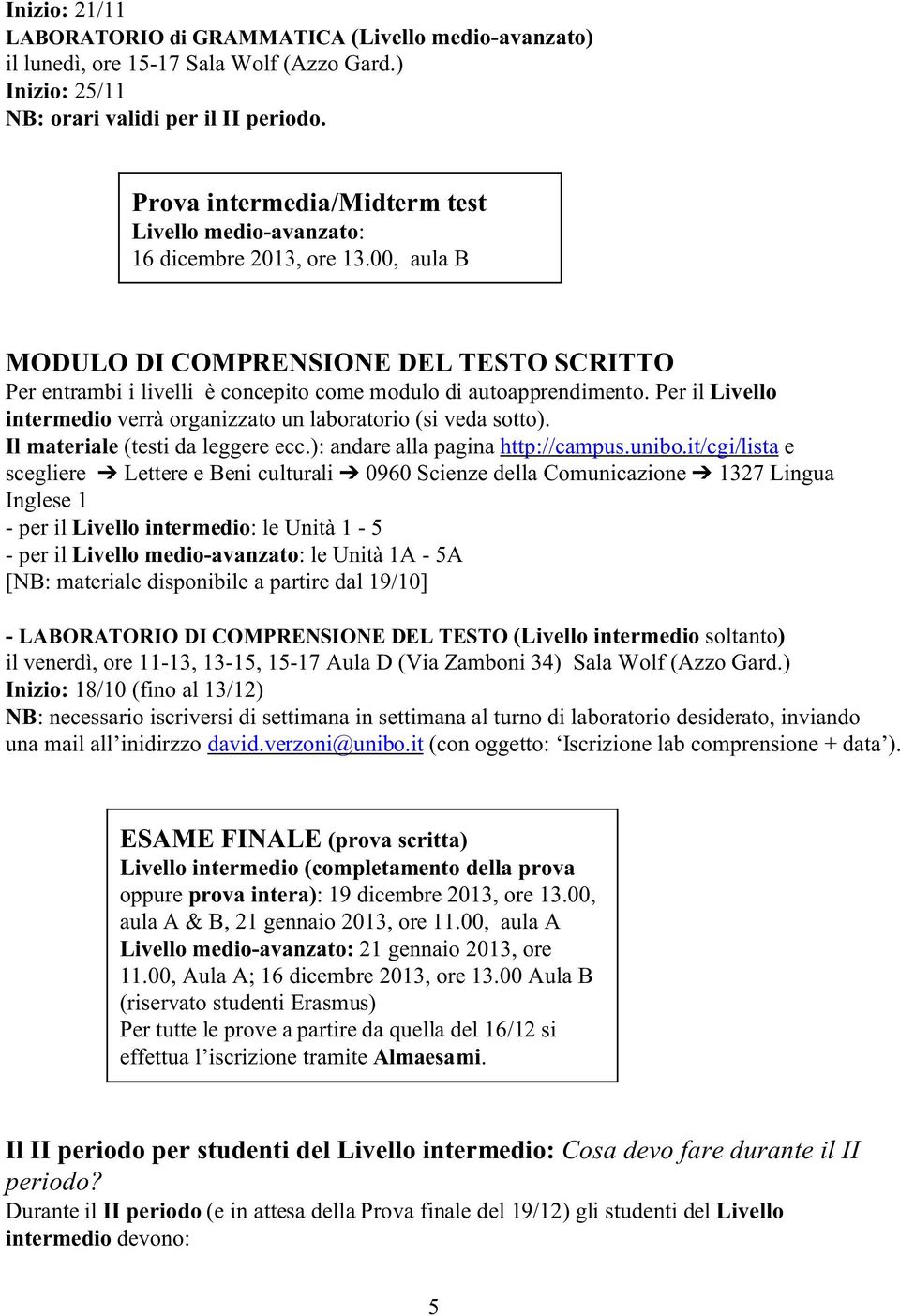 Per il Livello intermedio verrà organizzato un laboratorio (si veda sotto). Il materiale (testi da leggere ecc.): andare alla pagina http://campus.unibo.