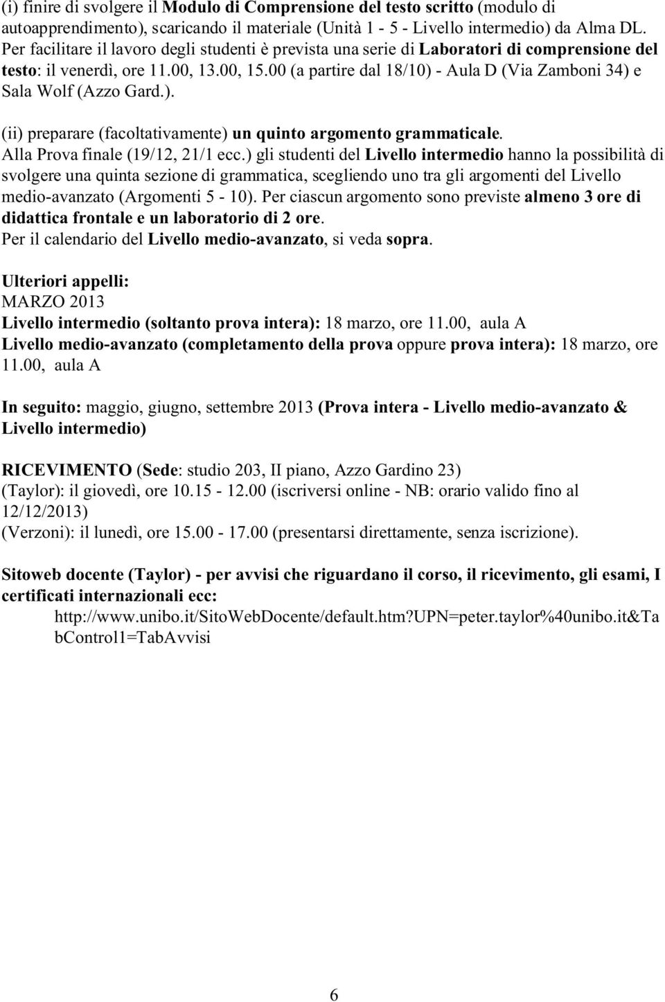 00 (a partire dal 18/10) - Aula D (Via Zamboni 34) e Sala Wolf (Azzo Gard.). (ii) preparare (facoltativamente) un quinto argomento grammaticale. Alla Prova finale (19/12, 21/1 ecc.