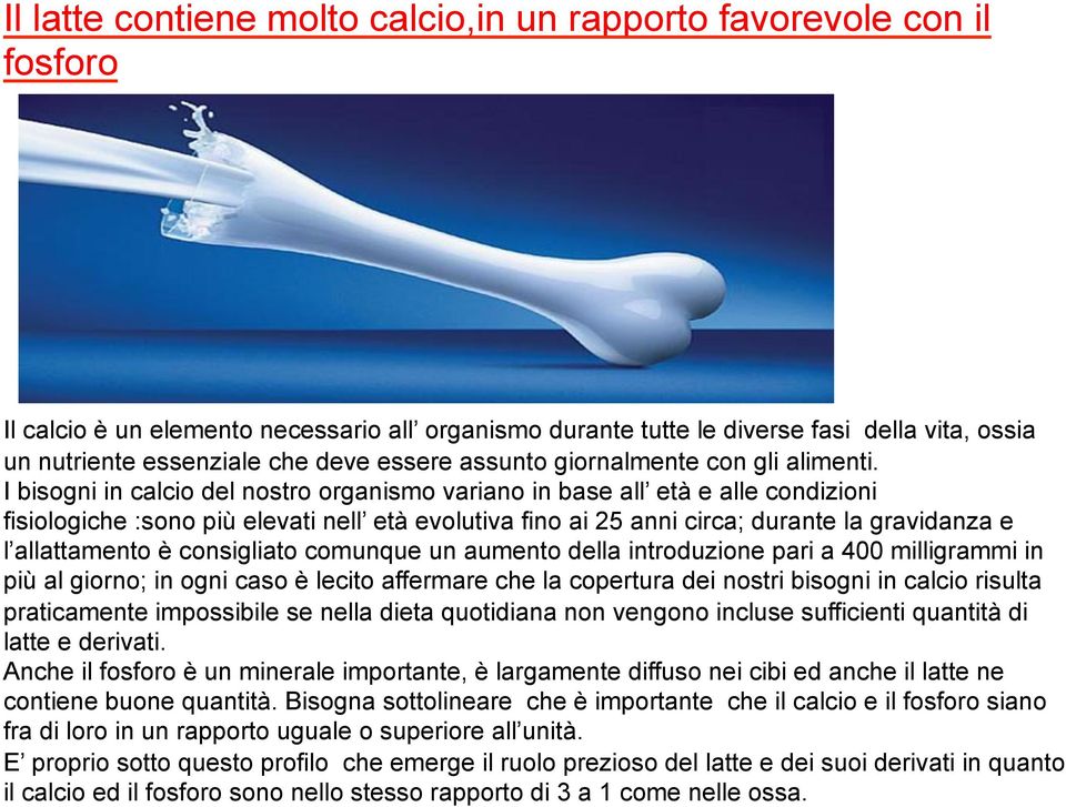 I bisogni in calcio del nostro organismo variano in base all età e alle condizioni fisiologiche :sono più elevati nell età evolutiva fino ai 25 anni circa; durante la gravidanza e l allattamento è