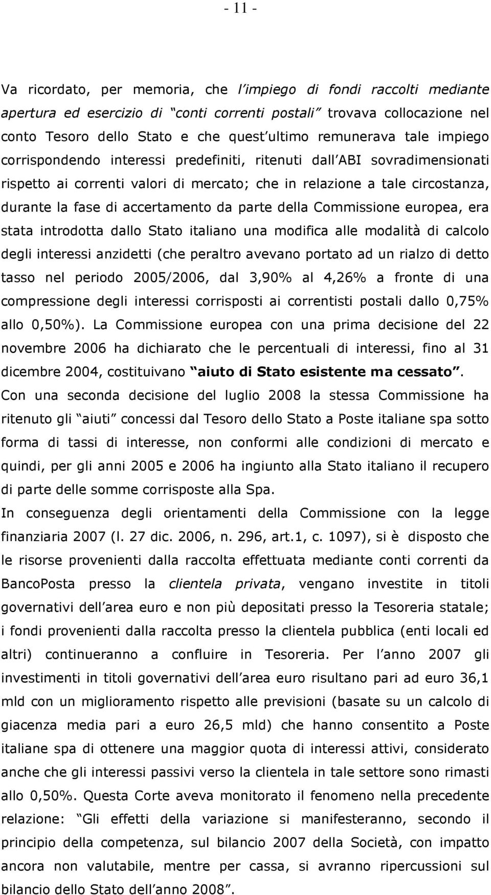 accertamento da parte della Commissione europea, era stata introdotta dallo Stato italiano una modifica alle modalità di calcolo degli interessi anzidetti (che peraltro avevano portato ad un rialzo