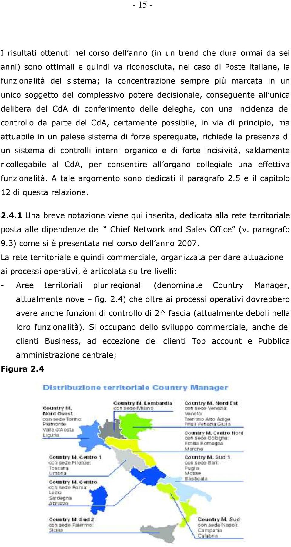 parte del CdA, certamente possibile, in via di principio, ma attuabile in un palese sistema di forze sperequate, richiede la presenza di un sistema di controlli interni organico e di forte