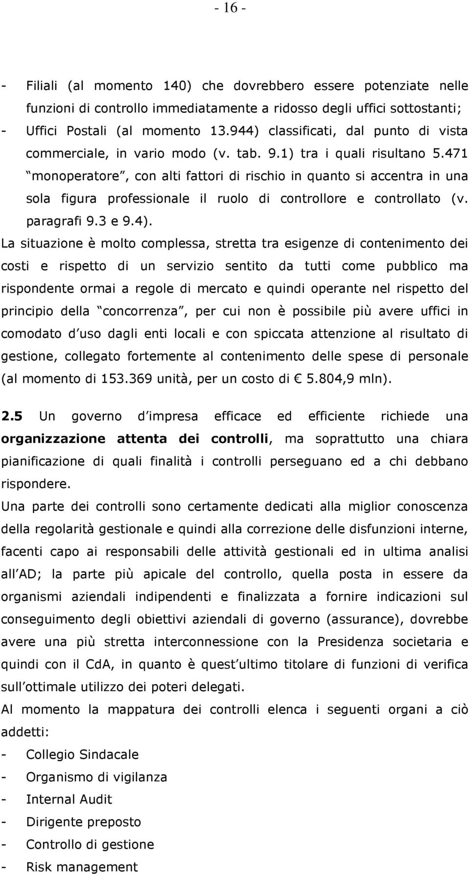 471 monoperatore, con alti fattori di rischio in quanto si accentra in una sola figura professionale il ruolo di controllore e controllato (v. paragrafi 9.3 e 9.4).