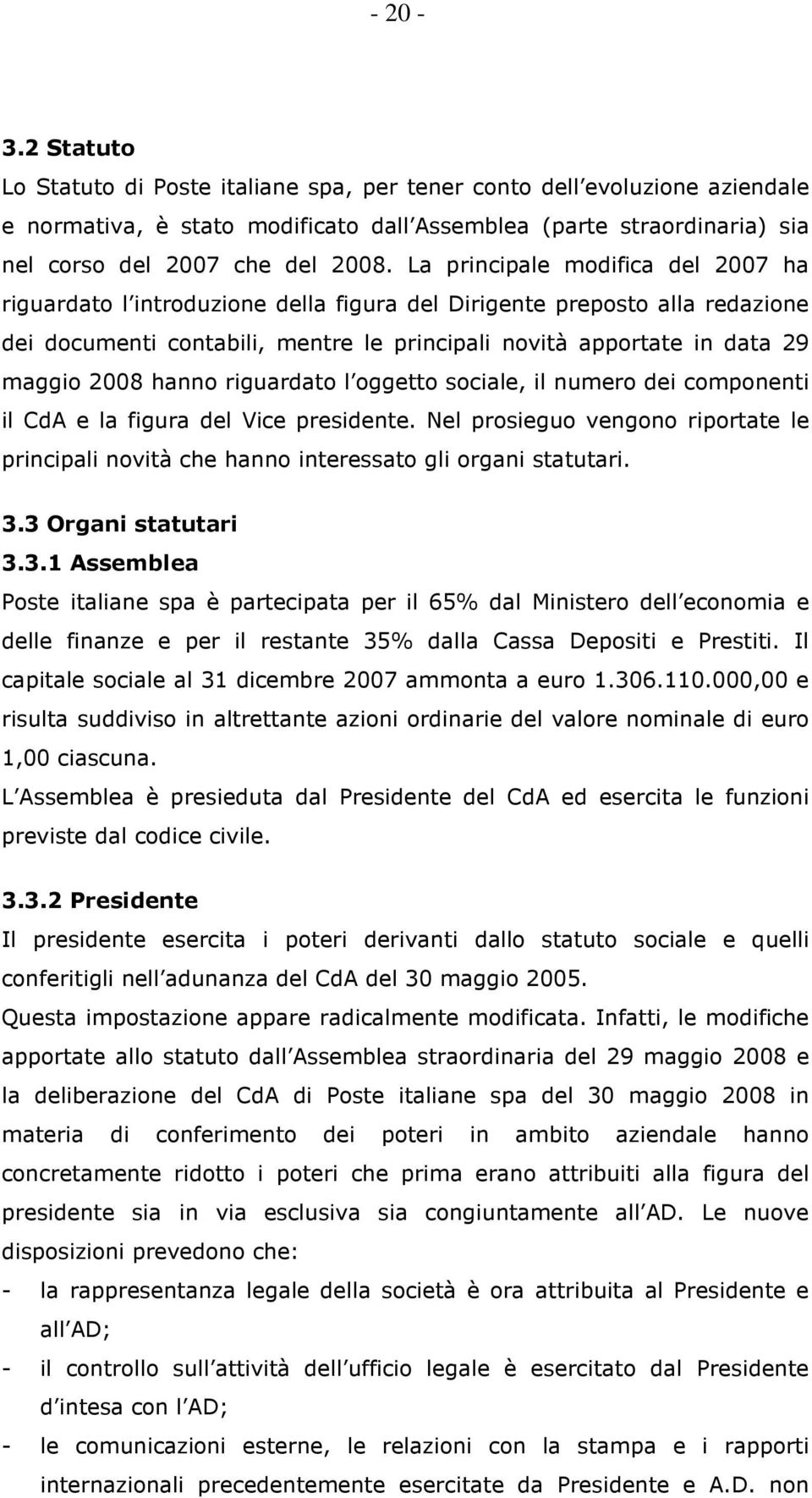 hanno riguardato l oggetto sociale, il numero dei componenti il CdA e la figura del Vice presidente. Nel prosieguo vengono riportate le principali novità che hanno interessato gli organi statutari. 3.