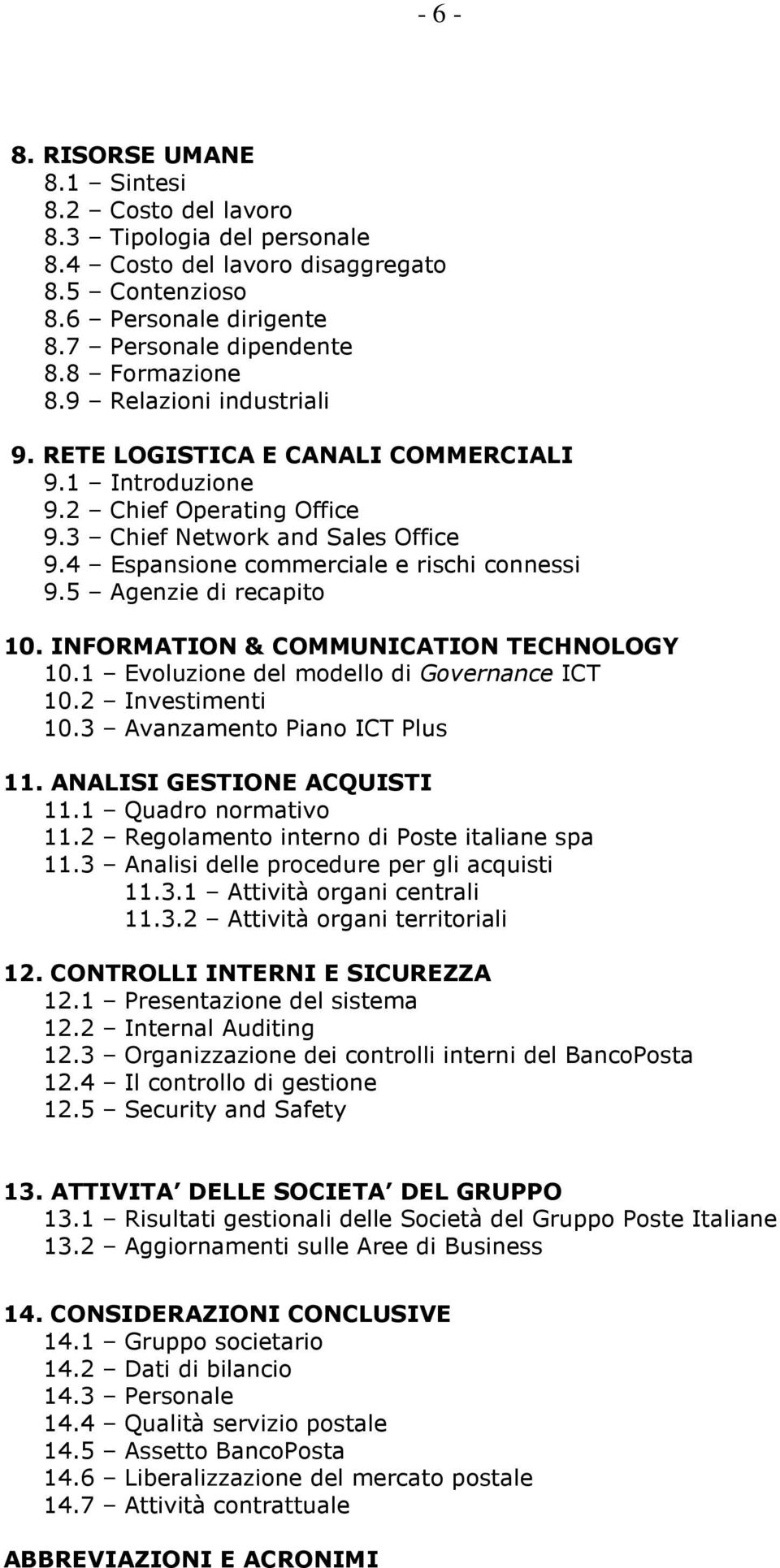 5 Agenzie di recapito 10. INFORMATION & COMMUNICATION TECHNOLOGY 10.1 Evoluzione del modello di Governance ICT 10.2 Investimenti 10.3 Avanzamento Piano ICT Plus 11. ANALISI GESTIONE ACQUISTI 11.