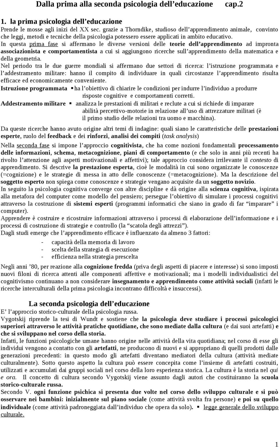 In questa prima fase si affermano le diverse versioni delle teorie dell apprendimento ad impronta associazionista e comportamentista a cui si aggiungono ricerche sull apprendimento della matematica e