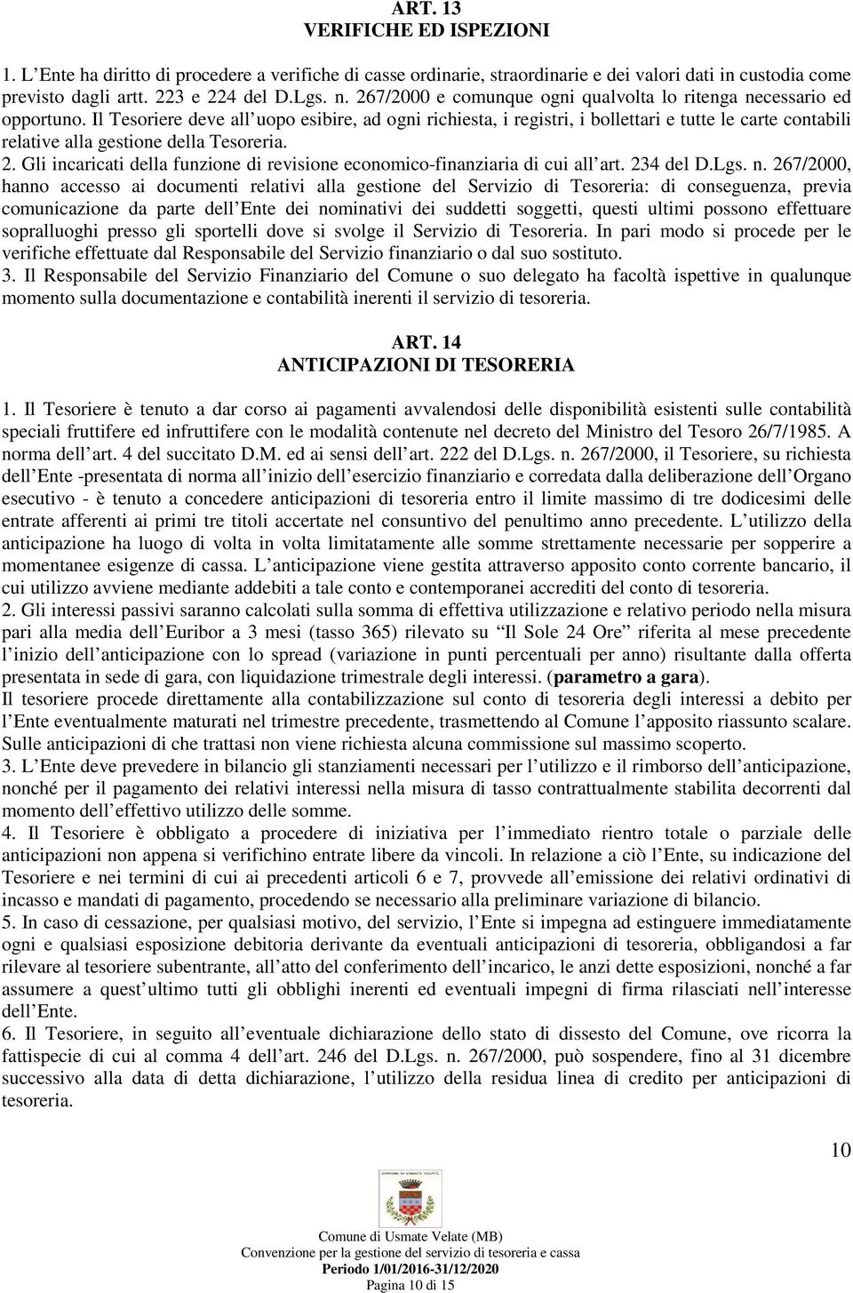 Il Tesoriere deve all uopo esibire, ad ogni richiesta, i registri, i bollettari e tutte le carte contabili relative alla gestione della Tesoreria. 2.